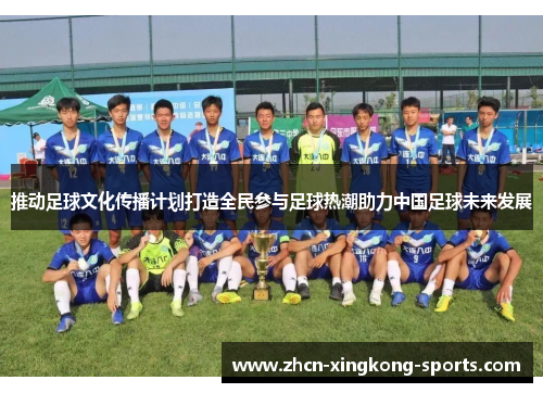 推动足球文化传播计划打造全民参与足球热潮助力中国足球未来发展