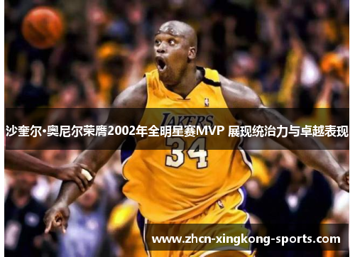 沙奎尔·奥尼尔荣膺2002年全明星赛MVP 展现统治力与卓越表现