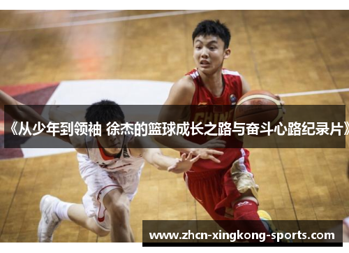 《从少年到领袖 徐杰的篮球成长之路与奋斗心路纪录片》