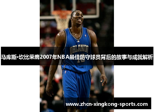 马库斯·坎比荣膺2007年NBA最佳防守球员背后的故事与成就解析