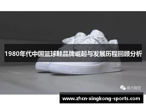 1980年代中国篮球鞋品牌崛起与发展历程回顾分析
