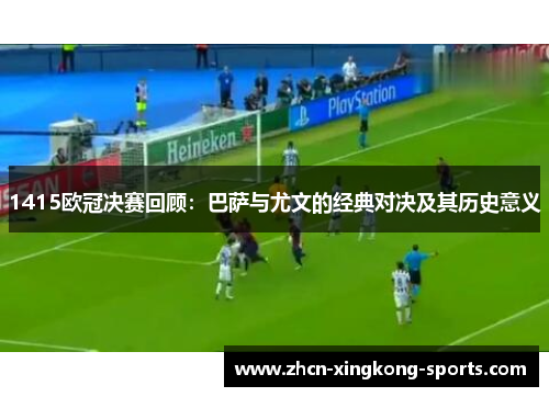 1415欧冠决赛回顾：巴萨与尤文的经典对决及其历史意义