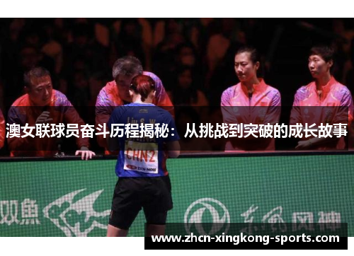 澳女联球员奋斗历程揭秘：从挑战到突破的成长故事