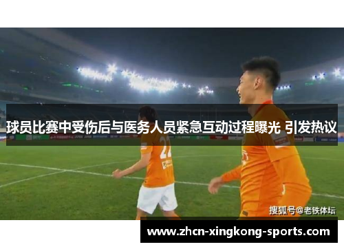 球员比赛中受伤后与医务人员紧急互动过程曝光 引发热议
