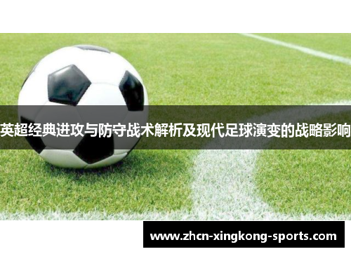 英超经典进攻与防守战术解析及现代足球演变的战略影响