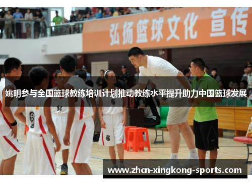 姚明参与全国篮球教练培训计划推动教练水平提升助力中国篮球发展