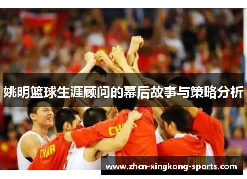 姚明篮球生涯顾问的幕后故事与策略分析