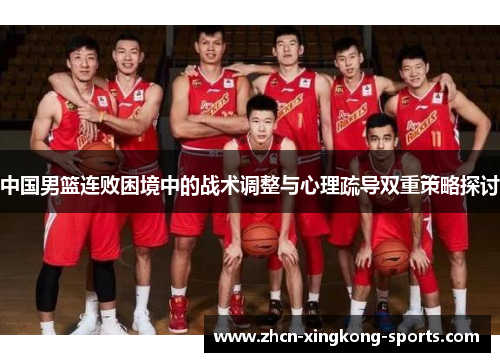 中国男篮连败困境中的战术调整与心理疏导双重策略探讨