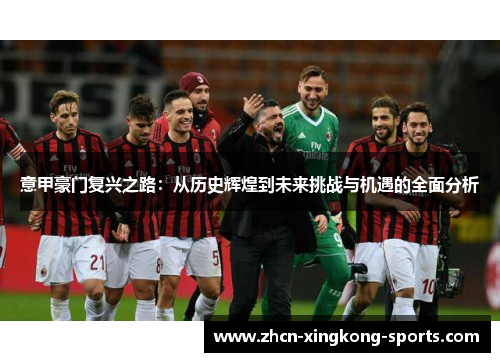 意甲豪门复兴之路：从历史辉煌到未来挑战与机遇的全面分析