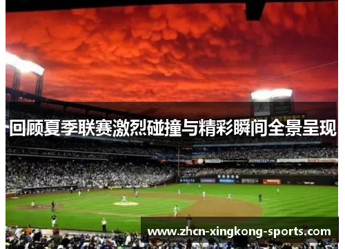 回顾夏季联赛激烈碰撞与精彩瞬间全景呈现