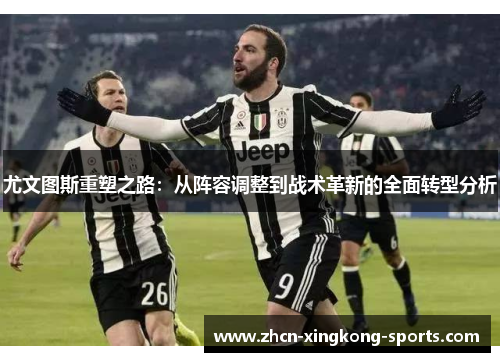 尤文图斯重塑之路：从阵容调整到战术革新的全面转型分析