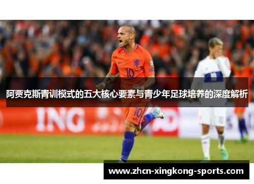 阿贾克斯青训模式的五大核心要素与青少年足球培养的深度解析