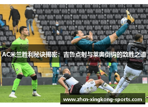AC米兰胜利秘诀揭密：吉鲁点射与莱奥倒钩的致胜之道