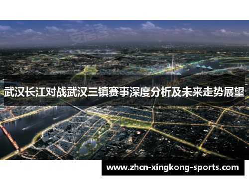 武汉长江对战武汉三镇赛事深度分析及未来走势展望
