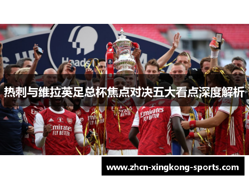 热刺与维拉英足总杯焦点对决五大看点深度解析
