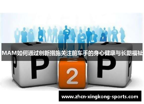 MAM如何通过创新措施关注前车手的身心健康与长期福祉