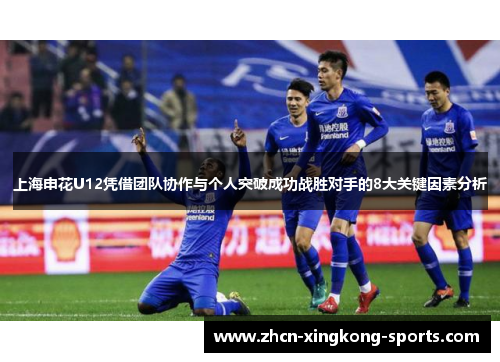 上海申花U12凭借团队协作与个人突破成功战胜对手的8大关键因素分析