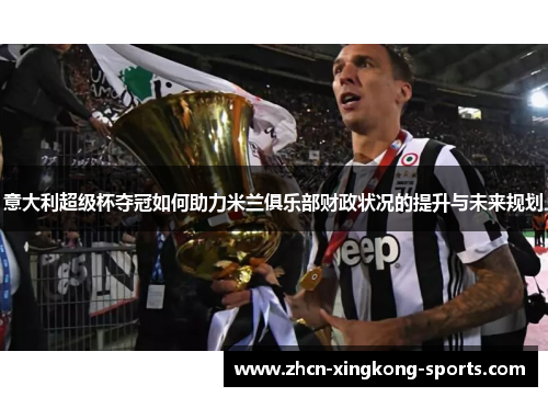 意大利超级杯夺冠如何助力米兰俱乐部财政状况的提升与未来规划