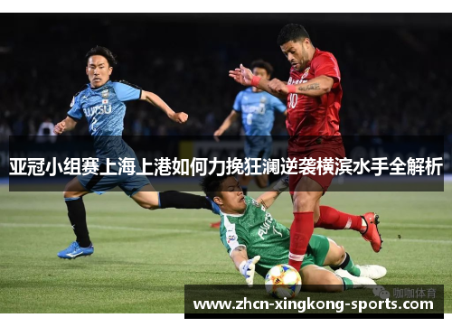 亚冠小组赛上海上港如何力挽狂澜逆袭横滨水手全解析