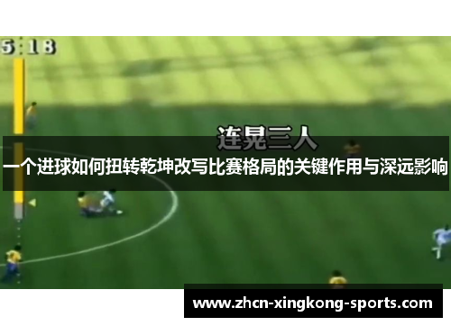一个进球如何扭转乾坤改写比赛格局的关键作用与深远影响