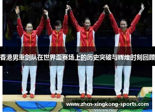 香港男重剑队在世界盃赛场上的历史突破与辉煌时刻回顾