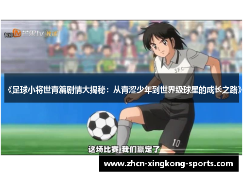《足球小将世青篇剧情大揭秘：从青涩少年到世界级球星的成长之路》