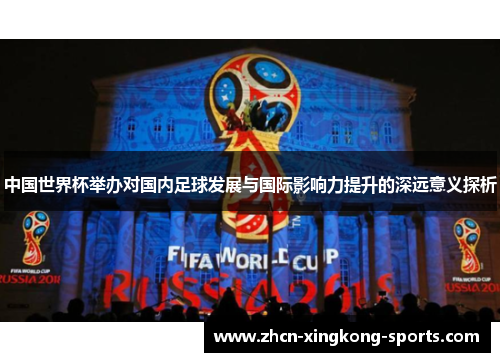 中国世界杯举办对国内足球发展与国际影响力提升的深远意义探析