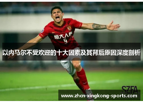 以内马尔不受欢迎的十大因素及其背后原因深度剖析